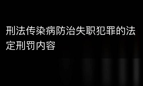 刑法传染病防治失职犯罪的法定刑罚内容