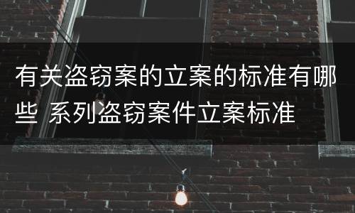 有关盗窃案的立案的标准有哪些 系列盗窃案件立案标准
