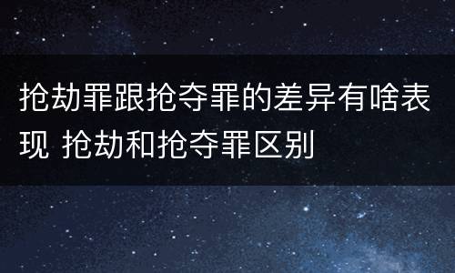 抢劫罪跟抢夺罪的差异有啥表现 抢劫和抢夺罪区别