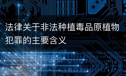 法律关于非法种植毒品原植物犯罪的主要含义