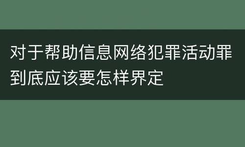 对于帮助信息网络犯罪活动罪到底应该要怎样界定
