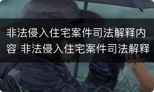 非法侵入住宅案件司法解释内容 非法侵入住宅案件司法解释内容是什么