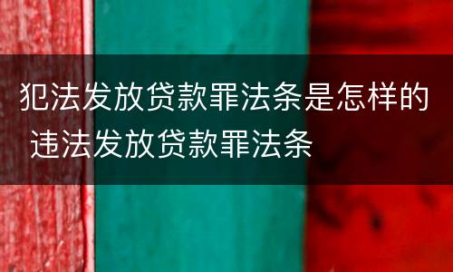 犯法发放贷款罪法条是怎样的 违法发放贷款罪法条