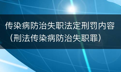 传染病防治失职法定刑罚内容（刑法传染病防治失职罪）