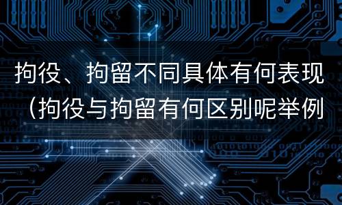 拘役、拘留不同具体有何表现（拘役与拘留有何区别呢举例说明）