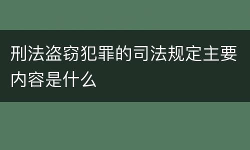 刑法盗窃犯罪的司法规定主要内容是什么