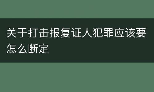 关于打击报复证人犯罪应该要怎么断定