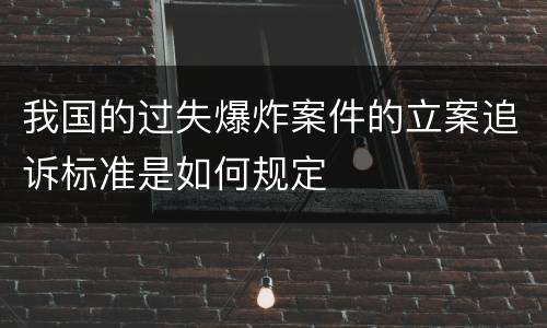 我国的过失爆炸案件的立案追诉标准是如何规定