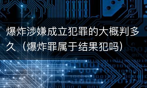 爆炸涉嫌成立犯罪的大概判多久（爆炸罪属于结果犯吗）