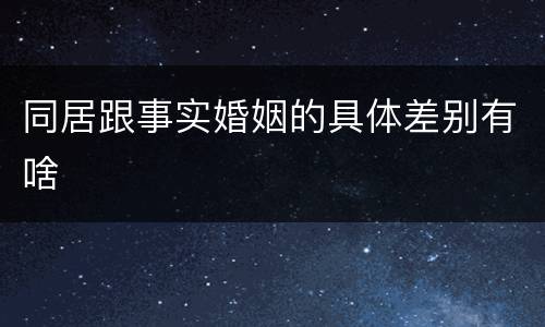 同居跟事实婚姻的具体差别有啥