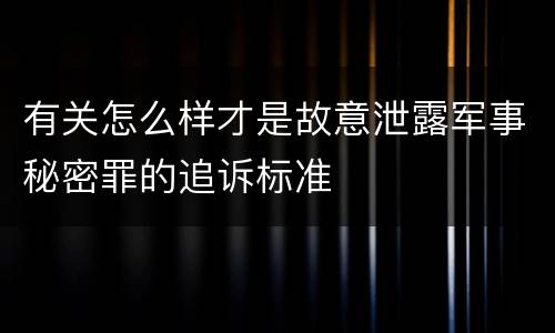 有关怎么样才是故意泄露军事秘密罪的追诉标准