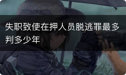 失职致使在押人员脱逃罪最多判多少年