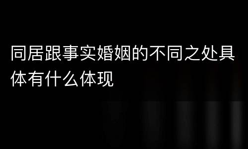 同居跟事实婚姻的不同之处具体有什么体现