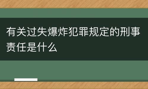 有关过失爆炸犯罪规定的刑事责任是什么
