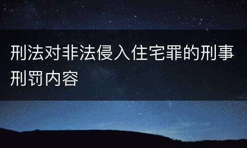 刑法对非法侵入住宅罪的刑事刑罚内容