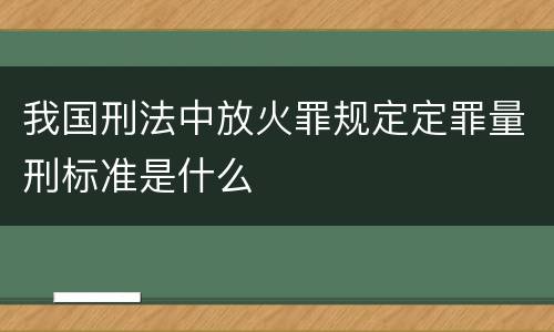 我国刑法中放火罪规定定罪量刑标准是什么