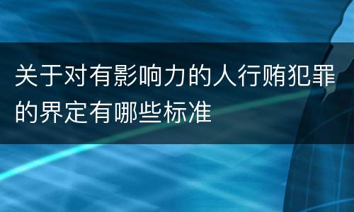关于对有影响力的人行贿犯罪的界定有哪些标准