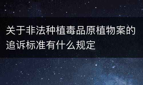 关于非法种植毒品原植物案的追诉标准有什么规定