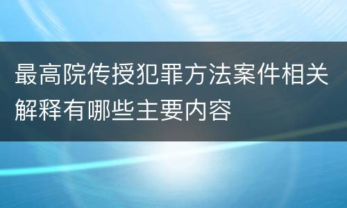 最高院传授犯罪方法案件相关解释有哪些主要内容