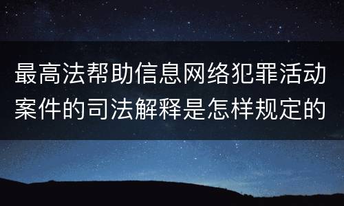 最高法帮助信息网络犯罪活动案件的司法解释是怎样规定的