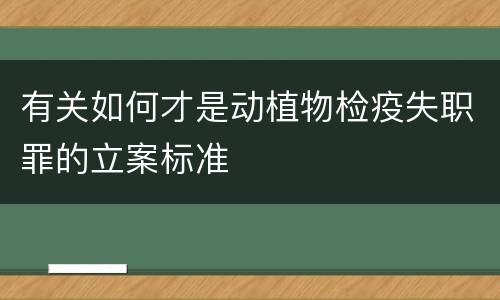 有关如何才是动植物检疫失职罪的立案标准