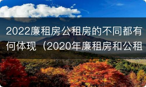 2022廉租房公租房的不同都有何体现（2020年廉租房和公租房的区别）