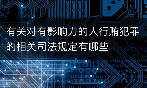 有关对有影响力的人行贿犯罪的相关司法规定有哪些