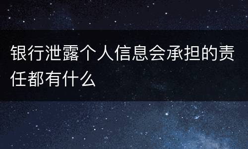 银行泄露个人信息会承担的责任都有什么