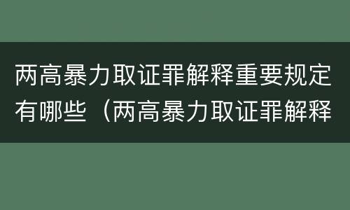 两高暴力取证罪解释重要规定有哪些（两高暴力取证罪解释重要规定有哪些法律）
