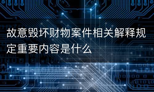 故意毁坏财物案件相关解释规定重要内容是什么