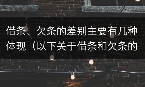 借条、欠条的差别主要有几种体现（以下关于借条和欠条的说法中正确的有）