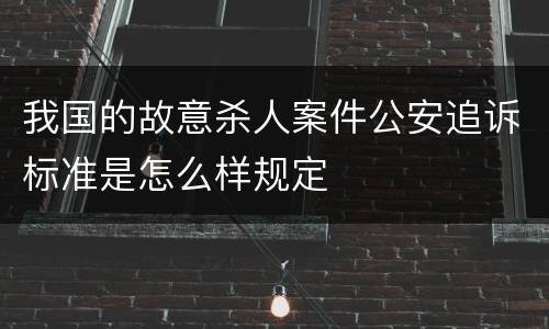 我国的故意杀人案件公安追诉标准是怎么样规定
