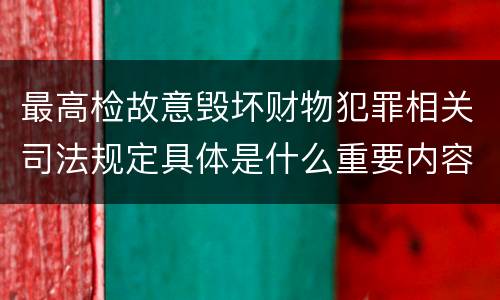 最高检故意毁坏财物犯罪相关司法规定具体是什么重要内容