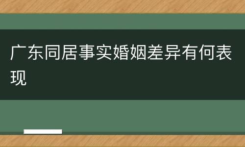 广东同居事实婚姻差异有何表现