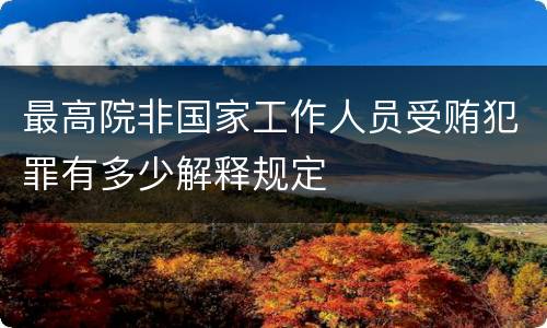 最高院非国家工作人员受贿犯罪有多少解释规定