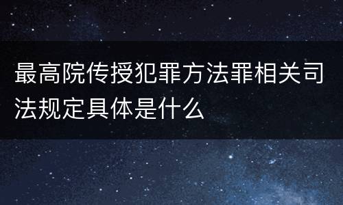 最高院传授犯罪方法罪相关司法规定具体是什么