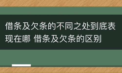 借条及欠条的不同之处到底表现在哪 借条及欠条的区别
