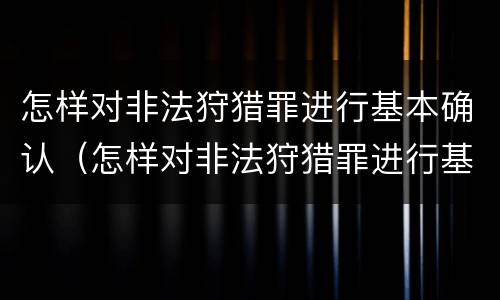 怎样对非法狩猎罪进行基本确认（怎样对非法狩猎罪进行基本确认认定）