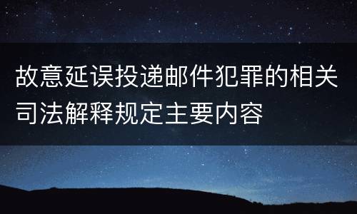 故意延误投递邮件犯罪的相关司法解释规定主要内容