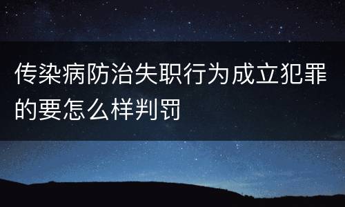 传染病防治失职行为成立犯罪的要怎么样判罚