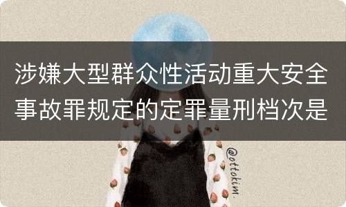 涉嫌大型群众性活动重大安全事故罪规定的定罪量刑档次是怎样的