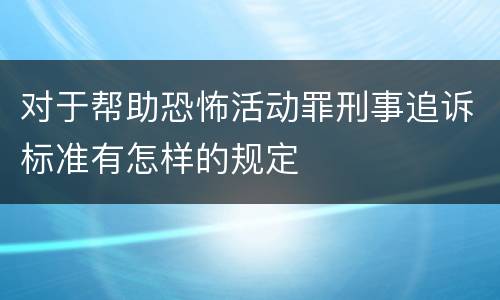 对于帮助恐怖活动罪刑事追诉标准有怎样的规定