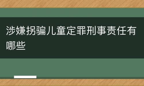 涉嫌拐骗儿童定罪刑事责任有哪些