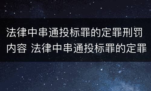 法律中串通投标罪的定罪刑罚内容 法律中串通投标罪的定罪刑罚内容包括