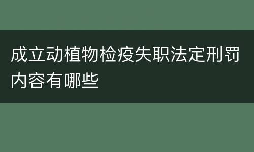 成立动植物检疫失职法定刑罚内容有哪些