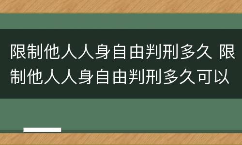 限制他人人身自由判刑多久 限制他人人身自由判刑多久可以减刑