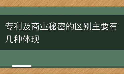 专利及商业秘密的区别主要有几种体现