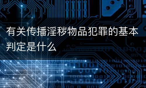 有关传播淫秽物品犯罪的基本判定是什么