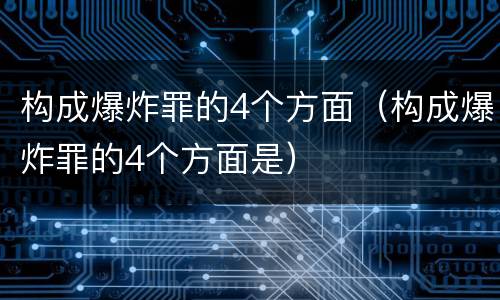 构成爆炸罪的4个方面（构成爆炸罪的4个方面是）
