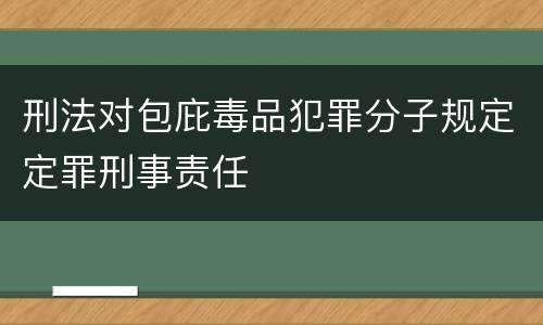 刑法对包庇毒品犯罪分子规定定罪刑事责任
